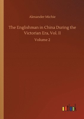 Alexander Michie - Englishman in China During the Victorian Era, Vol. II, Häftad