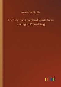 bokomslag The Siberian Overland Route from Peking to Petersburg