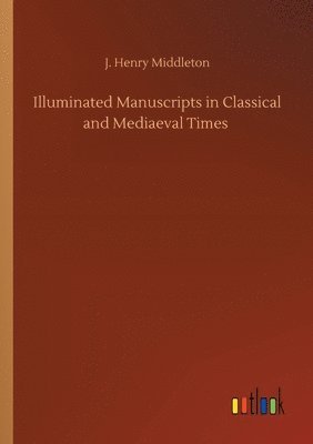 bokomslag Illuminated Manuscripts in Classical and Mediaeval Times