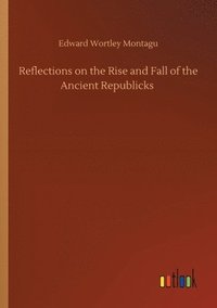 bokomslag Reflections on the Rise and Fall of the Ancient Republicks