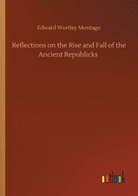 bokomslag Reflections on the Rise and Fall of the Ancient Republicks