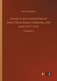 bokomslag Travels in the Central Parts of Indo-China (Siam), Cambodia, and Laos (Vol. 1 of 2)