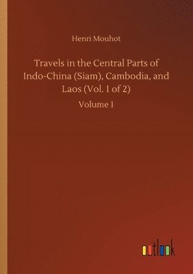 bokomslag Travels in the Central Parts of Indo-China (Siam), Cambodia, and Laos (Vol. 1 of 2)