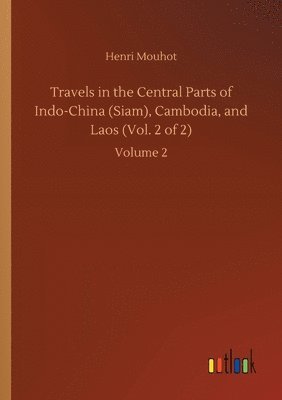 bokomslag Travels in the Central Parts of Indo-China (Siam), Cambodia, and Laos (Vol. 2 of 2)
