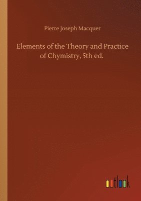 bokomslag Elements of the Theory and Practice of Chymistry, 5th ed.