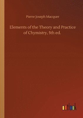 Pierre-Joseph Macquer, Pierre Joseph Macquer - Elements of the Theory and Practice of Chymistry, 5th ed., Häftad