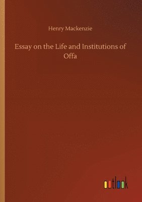 Essay on the Life and Institutions of Offa 1