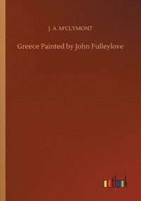 bokomslag Greece Painted by John Fulleylove