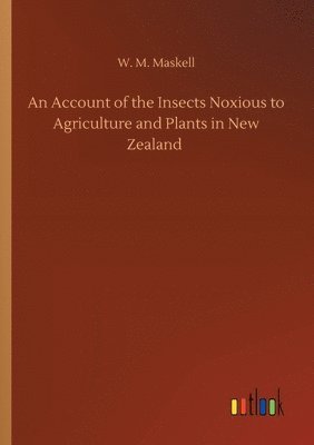 bokomslag An Account of the Insects Noxious to Agriculture and Plants in New Zealand