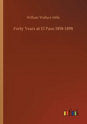 Forty Years at El Paso 1858-1898 1