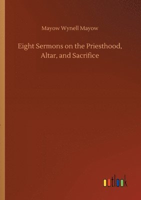 bokomslag Eight Sermons on the Priesthood, Altar, and Sacrifice