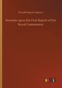 bokomslag Remarks upon the First Report of the Royal Commission