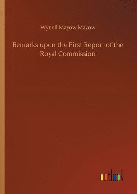 bokomslag Remarks upon the First Report of the Royal Commission