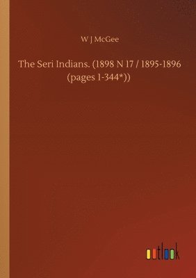 bokomslag The Seri Indians. (1898 N 17 / 1895-1896 (pages 1-344*))