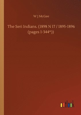 The Seri Indians. (1898 N 17 / 1895-1896 (pages 1-344*)) 1
