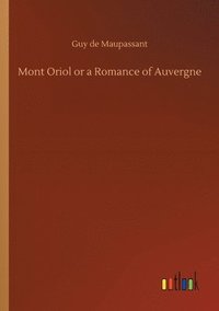 bokomslag Mont Oriol or a Romance of Auvergne