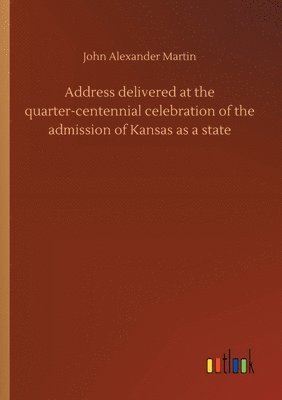 Address delivered at the quarter-centennial celebration of the admission of Kansas as a state 1