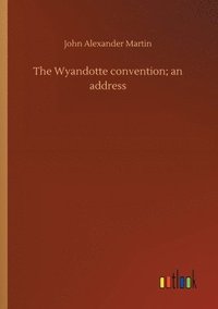 bokomslag The Wyandotte convention; an address