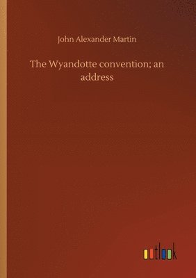 Wyandotte convention; an address