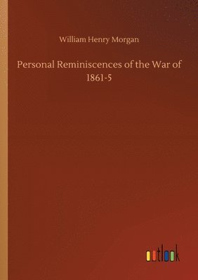 William Henry Morgan - Personal Reminiscences of the War of 1861-5, Häftad