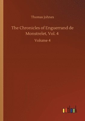 bokomslag The Chronicles of Enguerrand de Monstrelet, Vol. 4