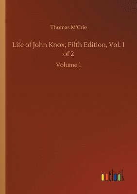 bokomslag Life of John Knox, Fifth Edition, Vol. 1 of 2