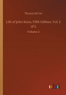 Thomas M'Crie - Life of John Knox, Fifth Edition, Vol. 2 of 2, Häftad