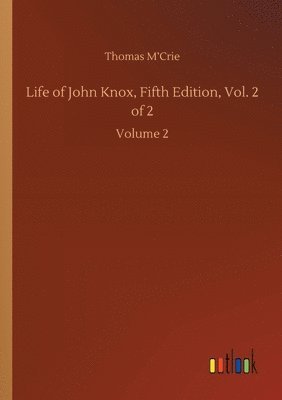 bokomslag Life of John Knox, Fifth Edition, Vol. 2 of 2
