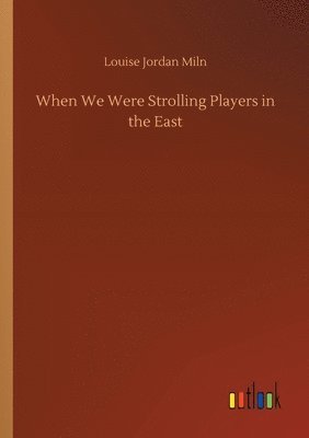 Louise Jordan Miln - When We Were Strolling Players in the East, Häftad