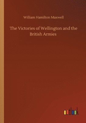 The Victories of Wellington and the British Armies 1