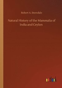 bokomslag Natural History of the Mammalia of India and Ceylon