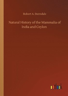 Robert a Sterndale, Robert a. Sterndale, Robert A. Sterndale - Natural History of the Mammalia of India and Ceylon, Häftad