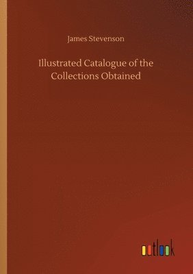 Illustrated Catalogue of the Collections Obtained 1