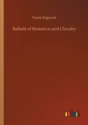 Frank Sidgwick - Ballads of Romance and Chivalry, Häftad