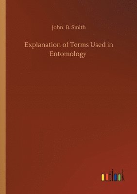 John B Smith, John B. Smith, John. B. Smith - Explanation of Terms Used in Entomology, Häftad