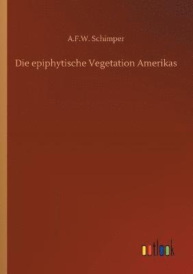 Die epiphytische Vegetation Amerikas 1