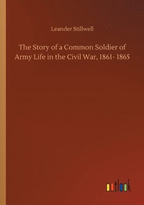 bokomslag The Story of a Common Soldier of Army Life in the Civil War, 1861- 1865