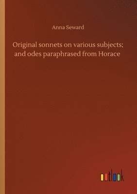 bokomslag Original sonnets on various subjects; and odes paraphrased from Horace