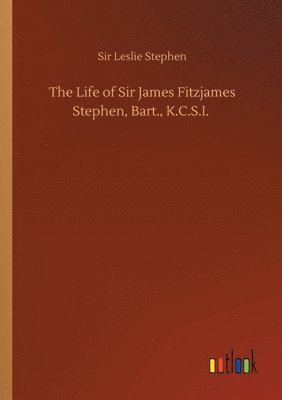 The Life of Sir James Fitzjames Stephen, Bart., K.C.S.I. 1