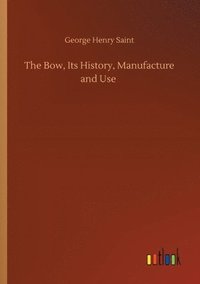 bokomslag Bow, Its History, Manufacture and Use