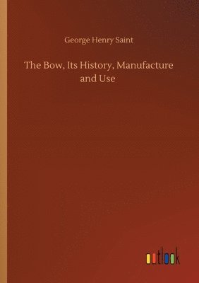 bokomslag Bow, Its History, Manufacture and Use