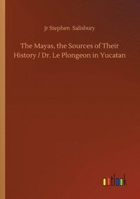 bokomslag Mayas, the Sources of Their History / Dr. Le Plongeon in Yucatan