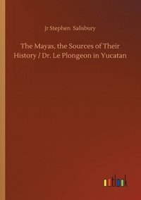 bokomslag The Mayas, the Sources of Their History / Dr. Le Plongeon in Yucatan