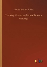 bokomslag May Flower, and Miscellaneous Writings