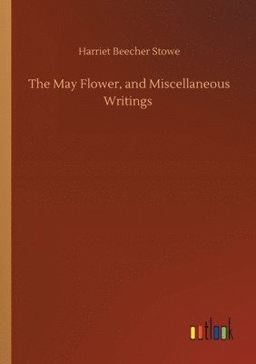 bokomslag May Flower, and Miscellaneous Writings