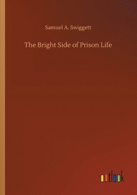 Samuel A Swiggett, Samuel A. Swiggett - Bright Side of Prison Life, Häftad