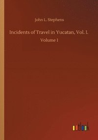 bokomslag Incidents of Travel in Yucatan, Vol. I.