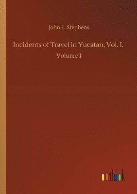 bokomslag Incidents of Travel in Yucatan, Vol. I.