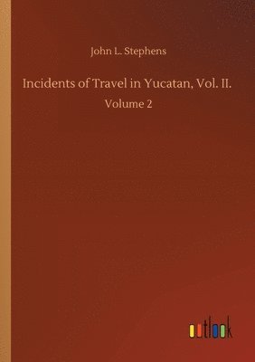 John L Stephens, John L. Stephens - Incidents of Travel in Yucatan, Vol. II., Häftad