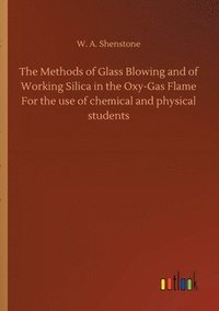 bokomslag The Methods of Glass Blowing and of Working Silica in the Oxy-Gas Flame For the use of chemical and physical students